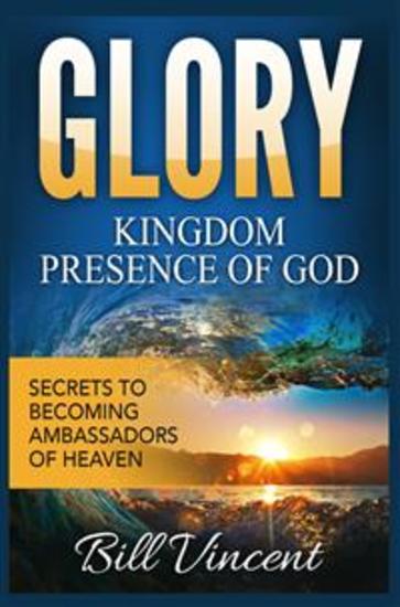Glory: Kingdom Presence Of God - Secrets to Becoming Ambassadors of Christ - cover