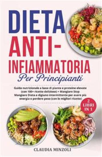 Dieta anti-infiammatoria per principianti (2 Libri in 1) - Guida nutrizionale a base di piante e proteine elevate (con 100+ ricette deliziose) + Mangiare Stop Mangiare Dieta a digiuno intermittente per avere più energia e perdere peso (con le migliori ricette) - cover