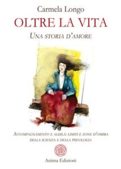 Oltre la vita - Una storia d’amore Accompagnamento e aldilà: limiti e zone d’ombra della scienza e della psicologia - cover