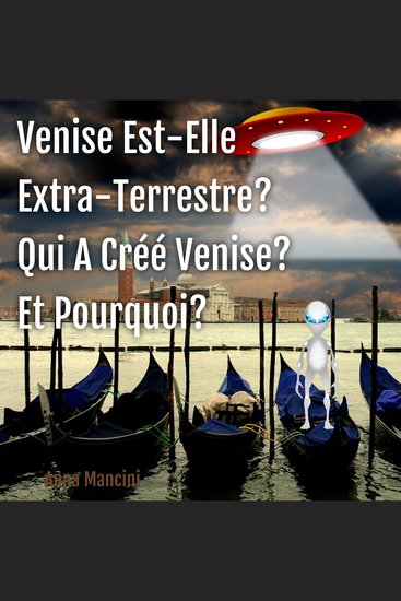 Venise Est-Elle Extra-Terrestre? Qui A Créé Venise? Et Pourquoi? - cover