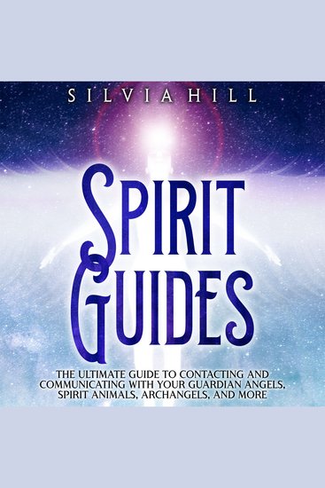 Spirit Guides: The Ultimate Guide to Contacting and Communicating with Your Guardian Angels Spirit Animals Archangels and More - cover