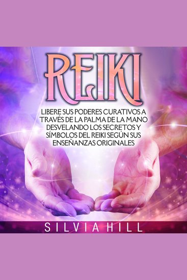 Reiki: Libere sus poderes curativos a través de la palma de la mano desvelando los secretos y símbolos del Reiki según sus enseñanzas originales - cover