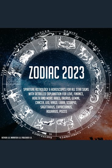 Zodiac 2023 - Spiritual Astrology & Horoscope For All Star Signs With Detailled Explanation For Love Finance Health And More: Aries Taurus Gemini Cancer Leo Virgo Libra Scorpio Sagittarius Capricornus Aquarius Pisces - cover