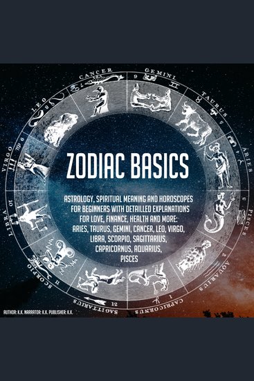 Zodiac Basics - Astrology Spiritual Meaning And Horoscopes For Beginners With Detailled Explanations For Love Finance Health And More: Aries Taurus Gemini Cancer Leo Virgo Libra Scorpio Sagittarius Capricornus Aquarius Pisces - cover