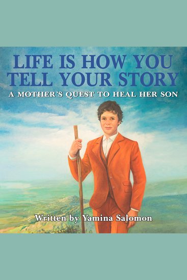 Life Is How You Tell Your Story - A Mother's Quest to Heal Her Son - cover