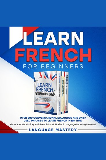 Learn French for Beginners - Over 300 Conversational Dialogues and Daily Used Phrases to Learn French in no Time Grow Your Vocabulary with French Short Stories & Language Learning Lessons! - cover