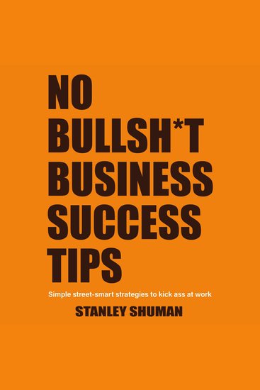 No Bullshit Business Success Tips - Simple Street-Smart Strategies to Kick Ass at Work Gain a Competitive Advantage Climb the Corporate Ladder and Get That Pay Raise—No MBA Required! - cover