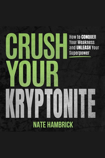 Crush Your Kryptonite - How to Conquer Your Weakness and Unleash Your Superpower - cover