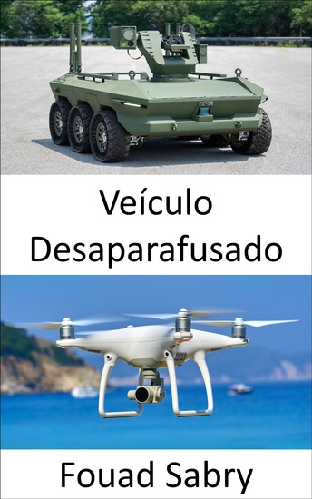 Veículo Desaparafusado - Tecnologias emergentes para aeronaves veículos submarinos e barcos não tripulados para se agrupar e tomar decisões em paz e guerra sem a necessidade de interação humana - cover