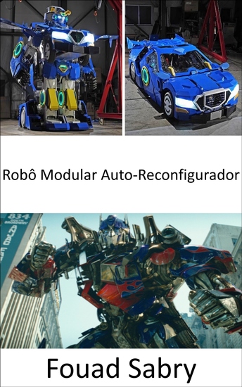 Robô Modular Auto-Reconfigurador - Agora eles foram trazidos para o mundo real os Transformers assumem a forma de robôs que podem se transformar em veículos - cover
