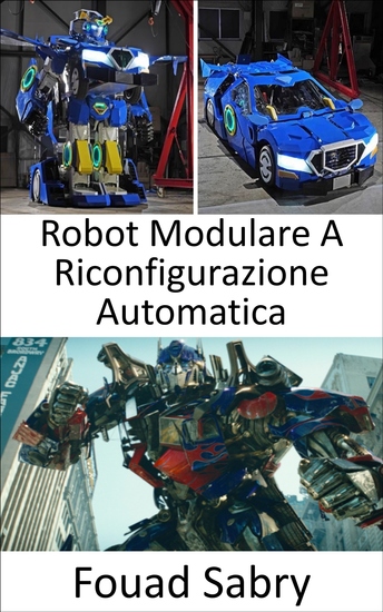 Robot Modulare A Riconfigurazione Automatica - Ora che sono stati portati nel mondo reale i Transformer assumono la forma di robot che possono trasformarsi in veicoli - cover