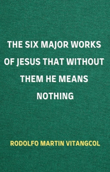 The Six Major Works of Jesus That Without Them He Means Nothing - cover
