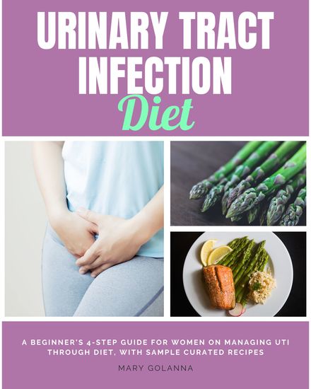 Urinary Tract Infection Diet - A Beginner’s 4-Step Guide for Women on Managing UTI Through Diet With Sample Curated Recipes - cover