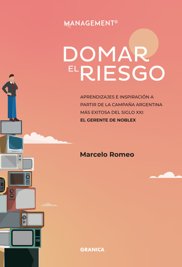 Domar El Riesgo - Aprendizajes E Inspiración A Partir De La Campaña Argentina Más Exitosa Del Siglo XXI: El Gerente De Noblex - cover