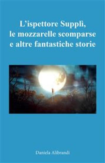 L'ispettore Supplì le mozzarelle scomparse e altre fantastiche storie - cover
