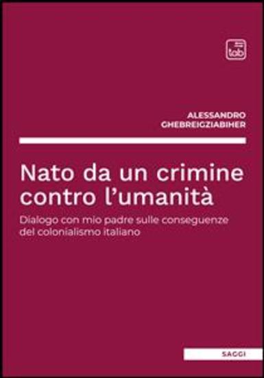 Nato da un crimine contro l'umanità - Dialogo con mio padre sulle conseguenze del colonialismo italiano - cover
