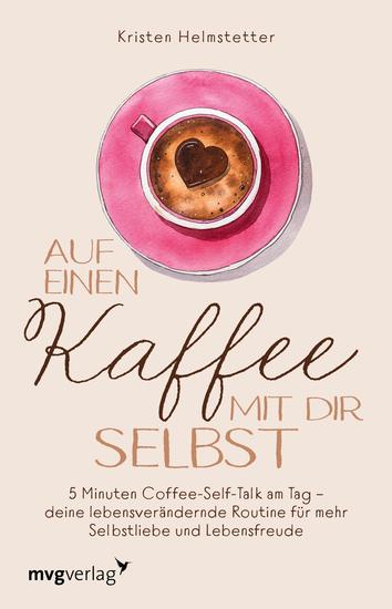 Auf einen Kaffee mit dir selbst - 5 Minuten Coffee-Self-Talk am Tag – deine lebensverändernde Routine für mehr Selbstliebe und Lebensfreude Inspirierende Affirmationen für Gelassenheit und Ruhe - cover