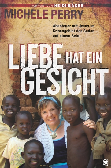 Liebe hat ein Gesicht - Abenteuer mit Jesus im Krisengebiet des Sudan – auf einem Bein! - cover