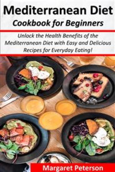Mediterranean Diet Cookbook for Beginners - Unlock the Health Benefits of the Mediterranean Diet with Easy and Delicious Recipes for Everyday Eating! - cover