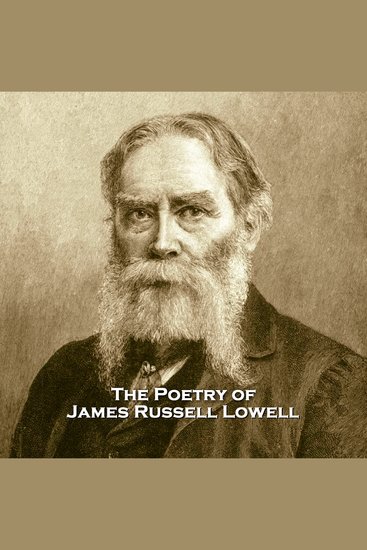 The Poetry of James Russell Lowell - Harvard graduate Lowell was one of the most prominent poets of the American Romantic movement he chose to use poetry for both beauty and social causes mainly abolishing slavery - cover