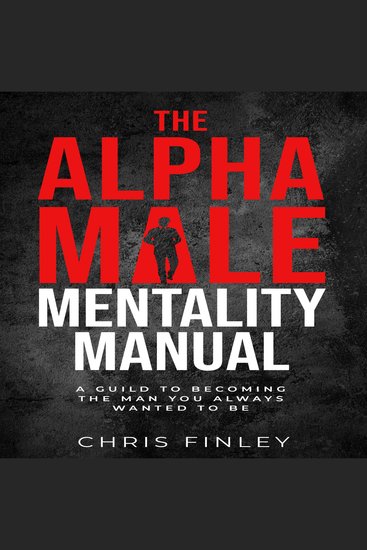 Alpha Male Mentality Manual - A GUILD TO BECOMING THE MAN YOU ALWAYS WANTED TO BE - cover