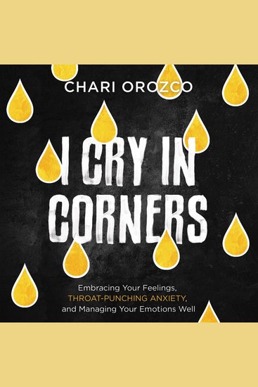 I Cry in Corners - Embracing Your Feelings Throat-Punching Anxiety and Managing Your Emotions Well - cover
