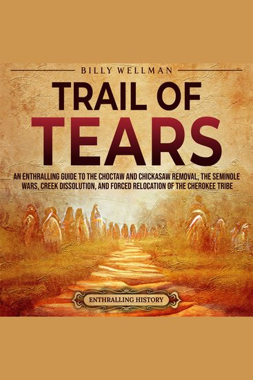 Trail of Tears: An Enthralling Guide to the Choctaw and Chickasaw Removal the Seminole Wars Creek Dissolution and Forced Relocation of the Cherokee Tribe - cover