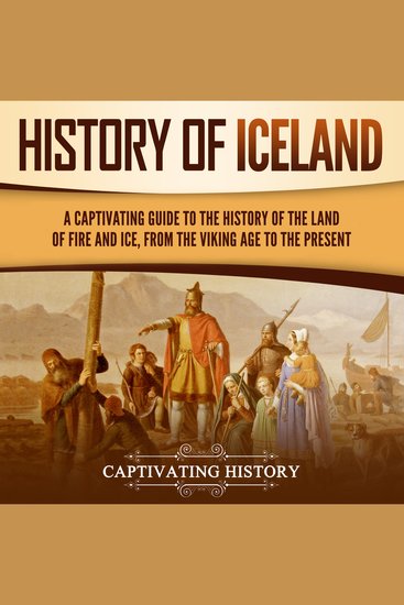 History of Iceland: A Captivating Guide to the History of the Land of Fire and Ice from the Viking Age to the Present - cover