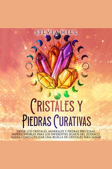 Cristales y piedras curativas: Desde los cristales minerales y piedras preciosas imprescindibles para los diferentes signos del zodiaco hasta cómo utilizar una rejilla de cristales para sanar - cover