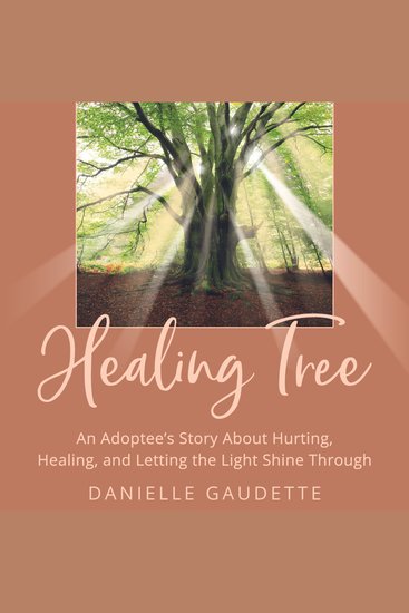 The Healing Tree - An Adoptee's Story about Hurting Healing and Letting the Light Shine Through - cover