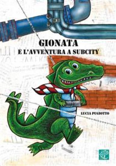 Gionata e l'avventura a Subcity - Come il coccodrillo Gionata e il topino Artù divennero grandi amici anzi amici per la pelle - cover