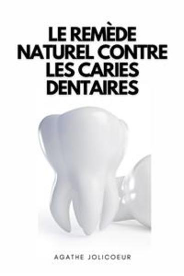 Le Remède Naturel Contre Les Caries Dentaires - Comment soigner les caries dentaires de manière naturelle dans le confort de votre maison - cover