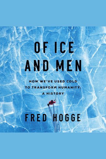Of Ice and Men - How We've Used Cold to Transform Humanity - cover