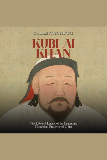 Kublai Khan: The Life and Legacy of the Legendary Mongolian Emperor of China - cover