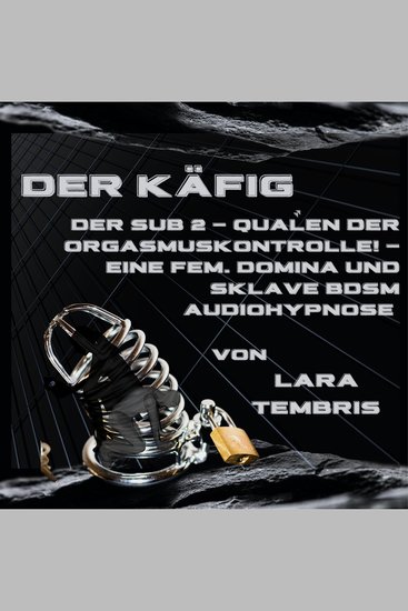 Der Käfig - Der Sub 2 - Qualen der Orgasmuskontrolle! - Eine Fem Domina und Sklave BDSM Audiohypnose - cover