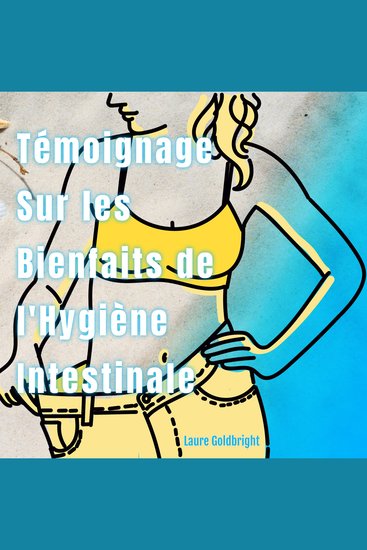 Témoignage Sur les Bienfaits de L'hygiène Intestinale - Comment j'ai perdu du poids retrouve le ventre plat la taille fine le calme un sommeil paisible une belle peau et la forme grace à l'hygiene intestinale - cover