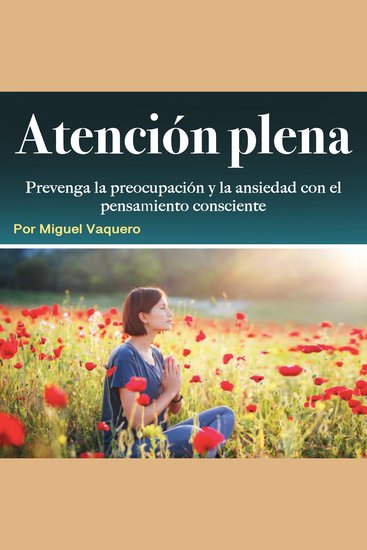 Atención plena - Prevenga la preocupación y la ansiedad con el pensamiento consciente - cover