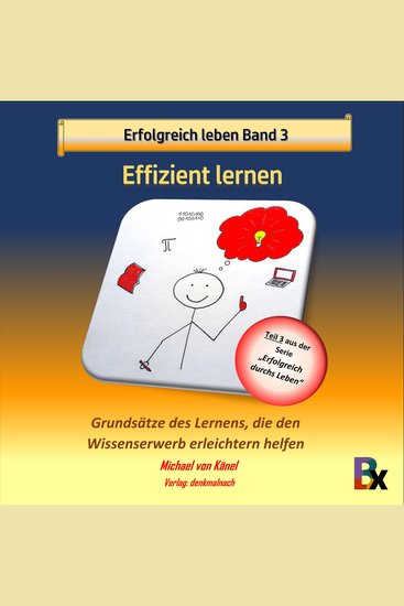 Erfolgreich leben - Band 3: Effizient lernen - Grundsätze des Lernens die den Wissenserwerb erleichtern helfen - cover