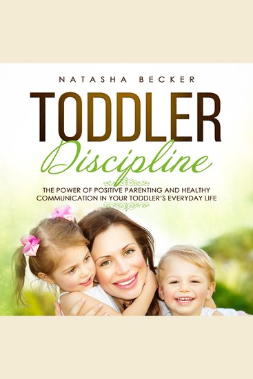 Toddler Discipline: The Power of Positive Parenting and Healthy Communication in Your Toddler’s Everyday Life - cover