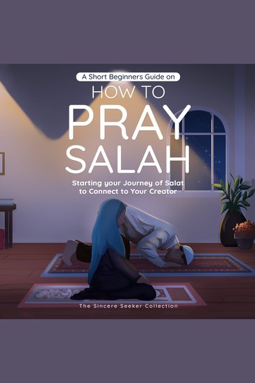 A Short Beginners Guide on How to Pray Salah - Starting Your Journey of Salat to Connect to Your Creator with Simple Step by Step Instructions - cover