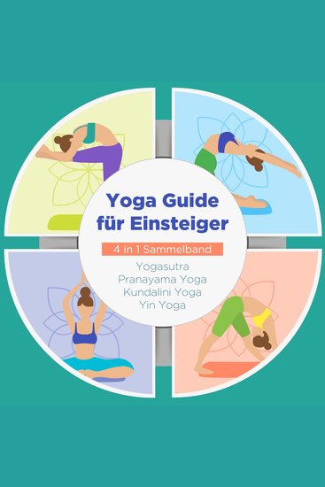 Yoga Guide für Einsteiger - 4 in 1 Sammelband: Yogasutra | Yin Yoga | Pranayama Yoga | Kundalini Yoga - cover
