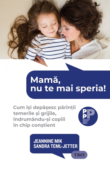 Mama nu te mai speria! - Cum isi depasesc parintii temerile si grijile indrumandu-si copiii in chip constient - cover