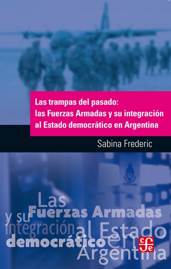 Las trampas del pasado - Las Fuerzas Armadas y su integración al Estado democrático en Argentina - cover