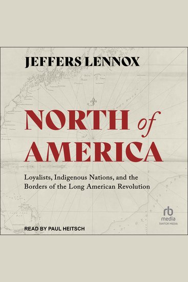 North of America - Loyalists Indigenous Nations and the Borders of the Long American Revolution - cover