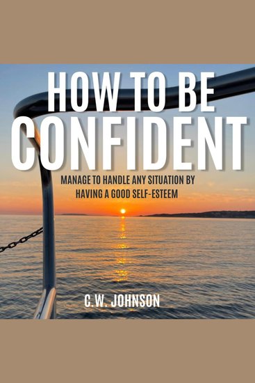 How to be confident - Manage to Handle Any Situation by Having a Good Self-Esteem - cover