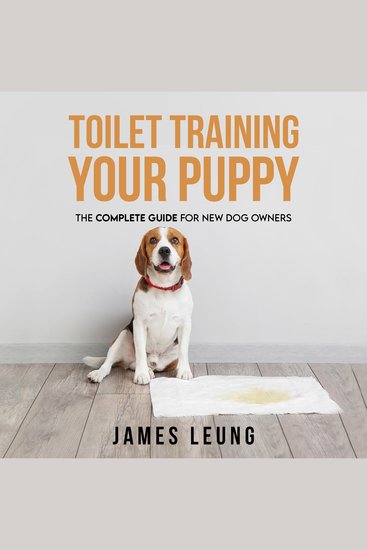 Toilet Training Your Puppy - The Complete Guide for New Dog Owners - cover