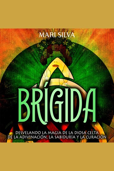 Brígida: Desvelando la magia de la diosa celta de la adivinación la sabiduría y la curación - cover