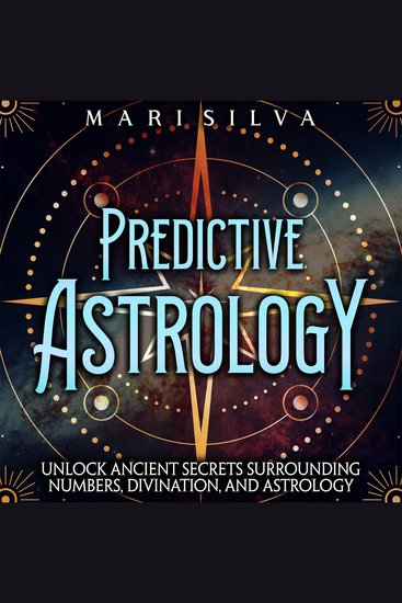Predictive Astrology: Unlock Ancient Secrets Surrounding Numbers Divination and Astrology - cover