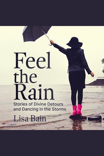 Feel The Rain - Stories of Divine Detours and Dancing in the Storms - cover