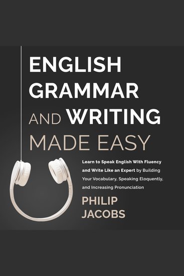 English Grammar and Writing Made Easy - Learn to Speak English with Fluency and Write Like an Expert by Building Your Vocabulary Speaking Eloquently and Increasing Pronounciation - cover